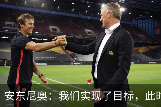 安东尼奥：我们实现了目标，此时此刻我是世界上最幸福的教练
