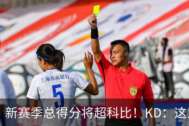 新赛季总得分将超科比！KD：这意义重大 能与传奇并肩如梦似幻