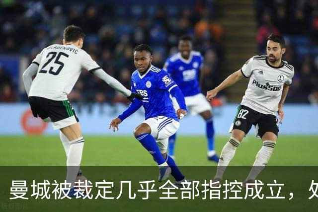 曼城被裁定几乎全部指控成立，处罚尚未确定